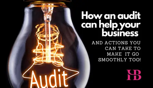 How an audit can help your business (and actions you can take to make it go smoothly too!)